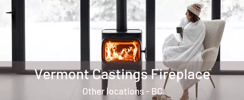 Vermont Castings Fireplace Other locations - BC