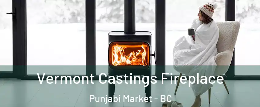  Vermont Castings Fireplace Punjabi Market - BC