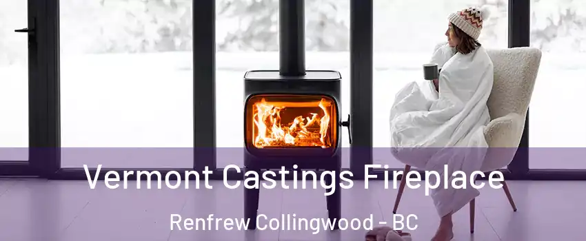  Vermont Castings Fireplace Renfrew Collingwood - BC