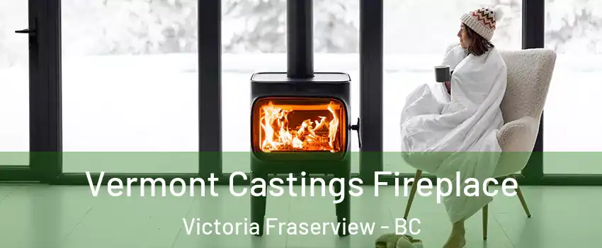  Vermont Castings Fireplace Victoria Fraserview - BC