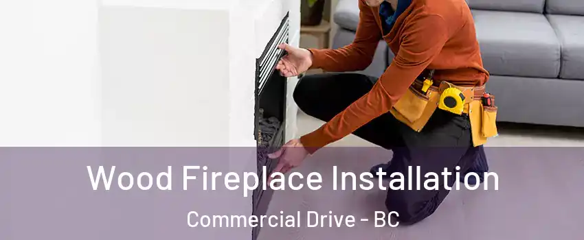  Wood Fireplace Installation Commercial Drive - BC