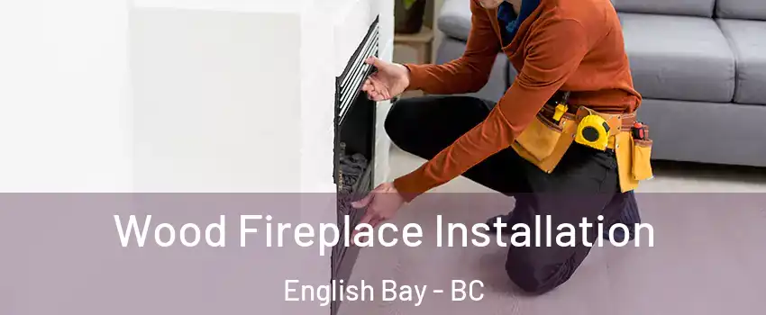  Wood Fireplace Installation English Bay - BC