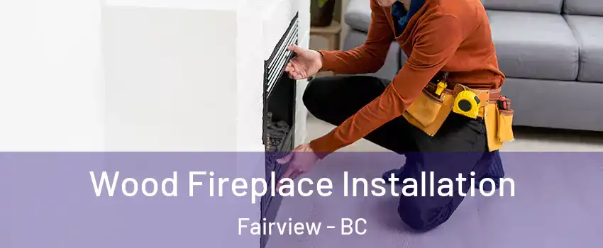  Wood Fireplace Installation Fairview - BC