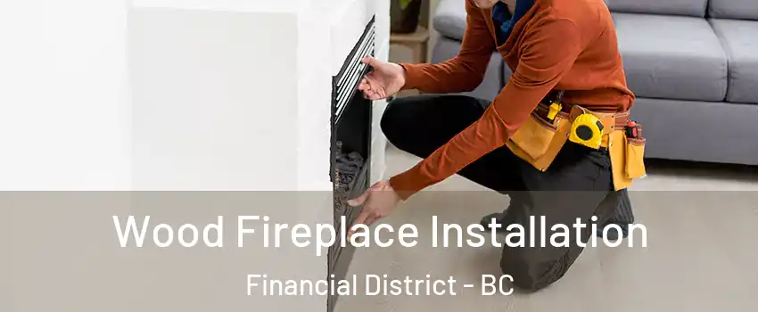  Wood Fireplace Installation Financial District - BC