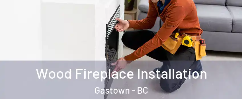  Wood Fireplace Installation Gastown - BC
