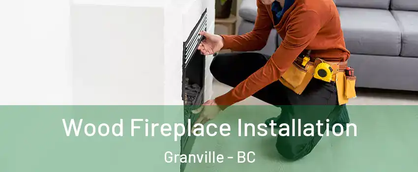  Wood Fireplace Installation Granville - BC