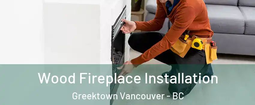  Wood Fireplace Installation Greektown Vancouver - BC