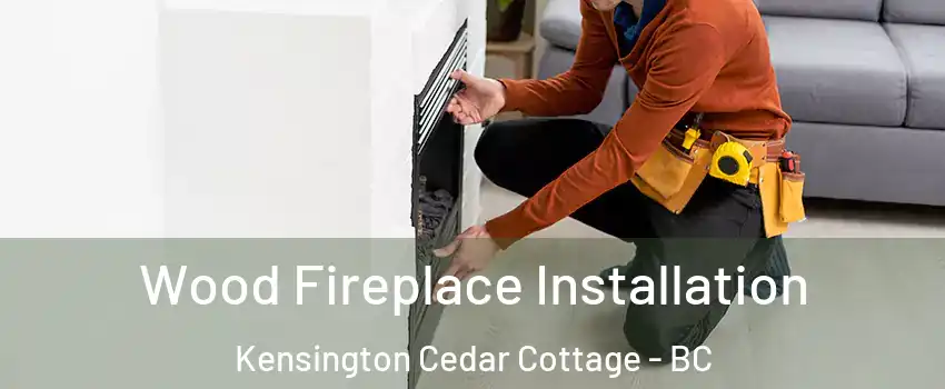  Wood Fireplace Installation Kensington Cedar Cottage - BC