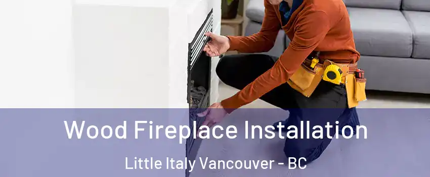  Wood Fireplace Installation Little Italy Vancouver - BC
