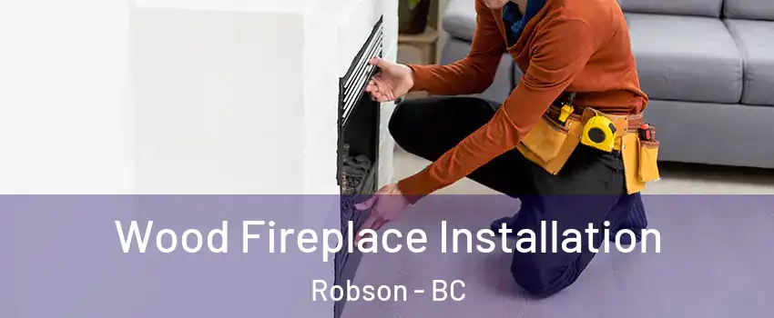  Wood Fireplace Installation Robson - BC