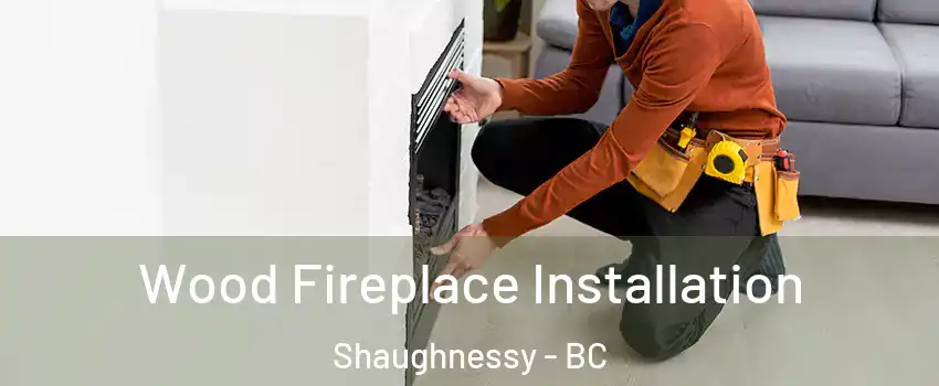  Wood Fireplace Installation Shaughnessy - BC
