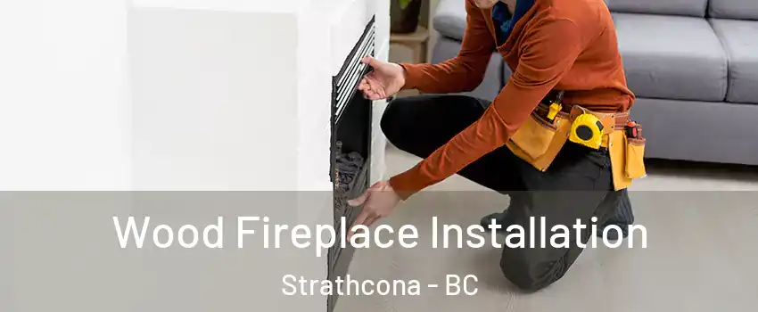  Wood Fireplace Installation Strathcona - BC