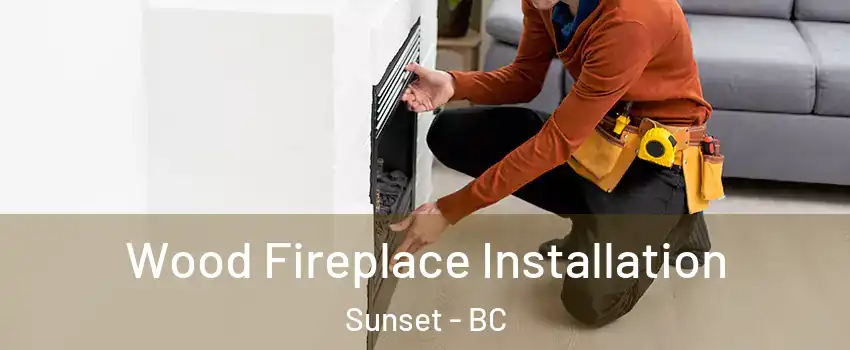  Wood Fireplace Installation Sunset - BC