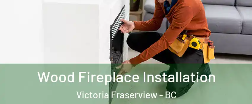  Wood Fireplace Installation Victoria Fraserview - BC