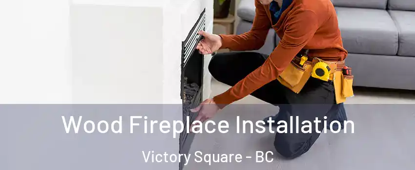  Wood Fireplace Installation Victory Square - BC