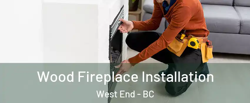  Wood Fireplace Installation West End - BC