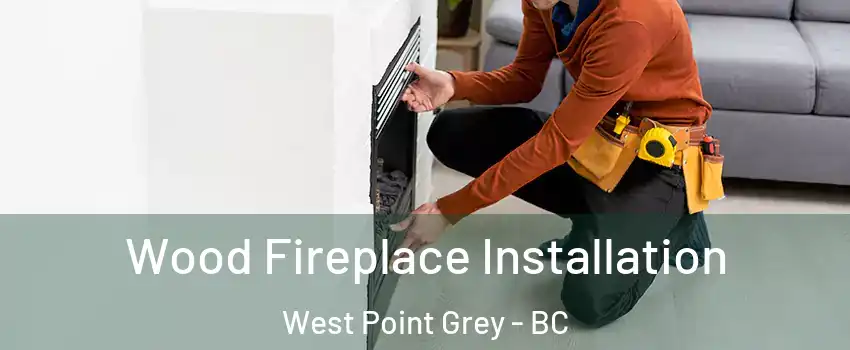  Wood Fireplace Installation West Point Grey - BC