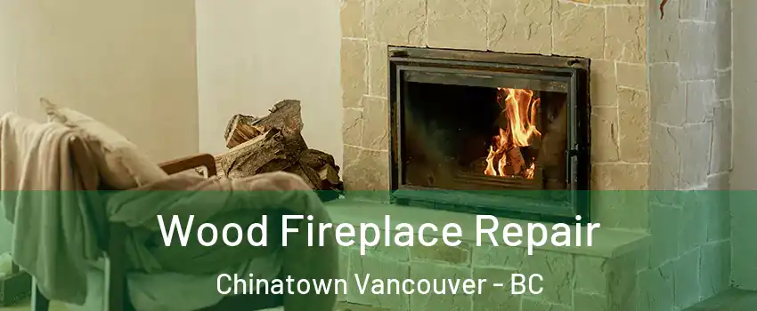  Wood Fireplace Repair Chinatown Vancouver - BC