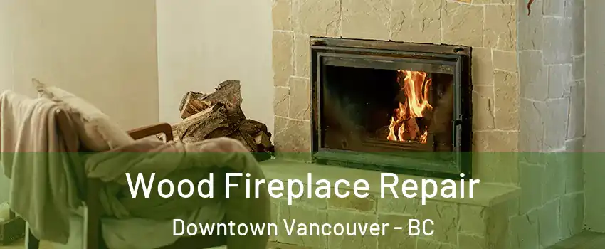  Wood Fireplace Repair Downtown Vancouver - BC