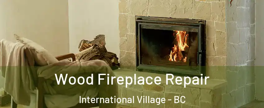  Wood Fireplace Repair International Village - BC