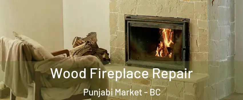  Wood Fireplace Repair Punjabi Market - BC