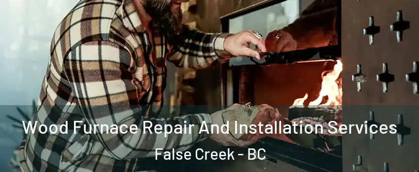  Wood Furnace Repair And Installation Services False Creek - BC