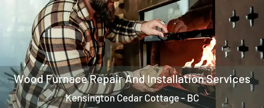  Wood Furnace Repair And Installation Services Kensington Cedar Cottage - BC