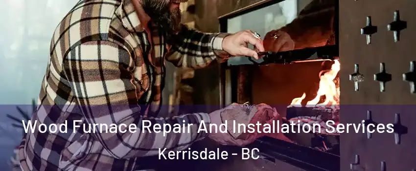  Wood Furnace Repair And Installation Services Kerrisdale - BC