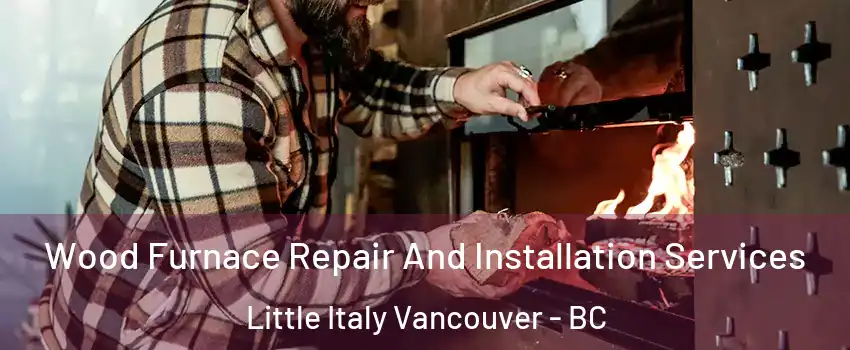  Wood Furnace Repair And Installation Services Little Italy Vancouver - BC