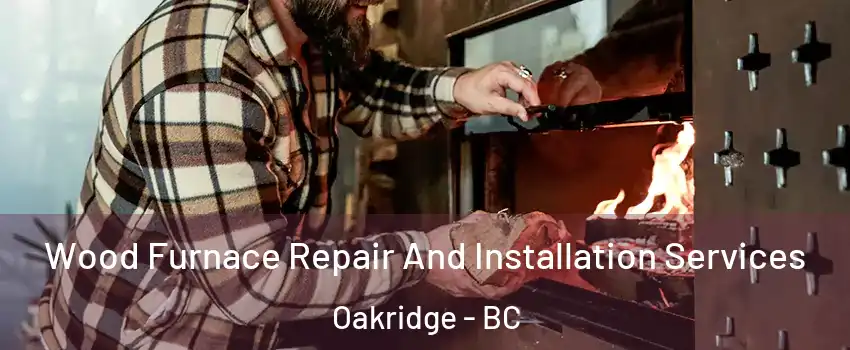  Wood Furnace Repair And Installation Services Oakridge - BC
