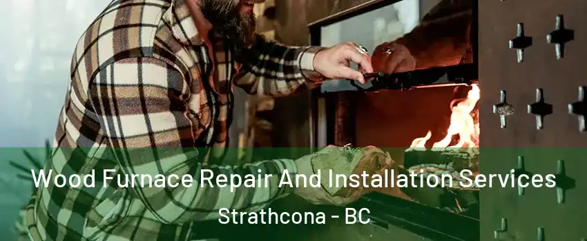  Wood Furnace Repair And Installation Services Strathcona - BC