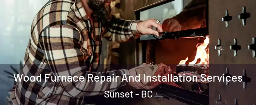  Wood Furnace Repair And Installation Services Sunset - BC