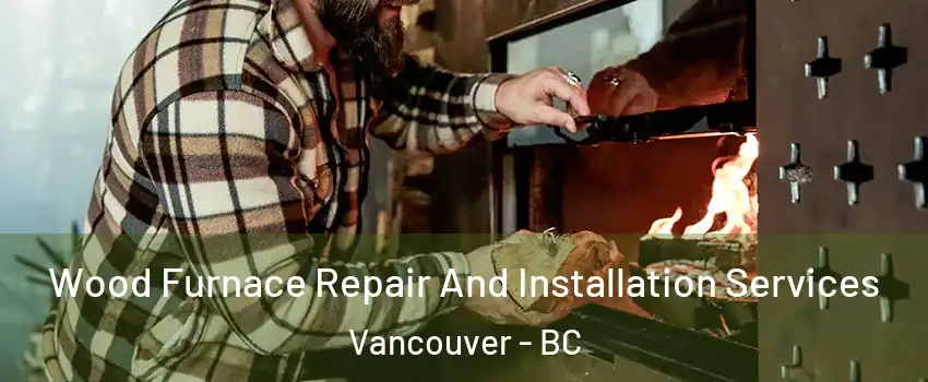  Wood Furnace Repair And Installation Services Vancouver - BC