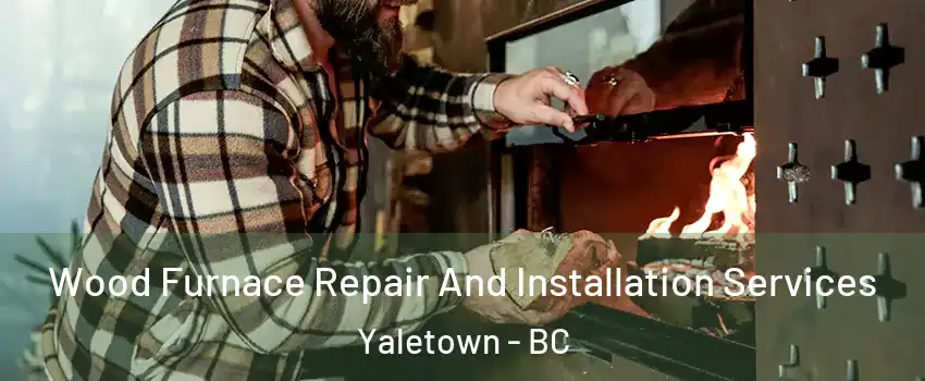  Wood Furnace Repair And Installation Services Yaletown - BC