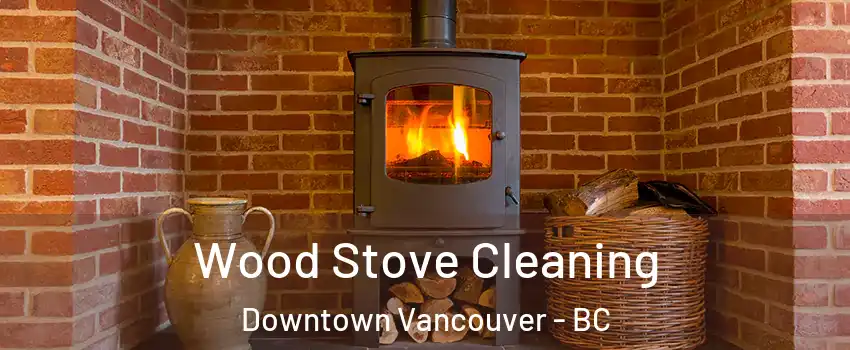  Wood Stove Cleaning Downtown Vancouver - BC