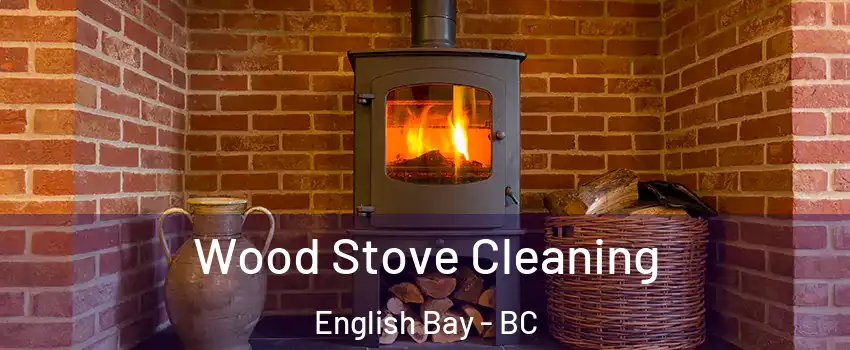  Wood Stove Cleaning English Bay - BC