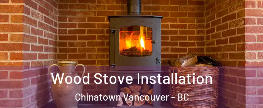  Wood Stove Installation Chinatown Vancouver - BC