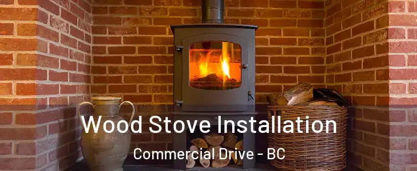  Wood Stove Installation Commercial Drive - BC