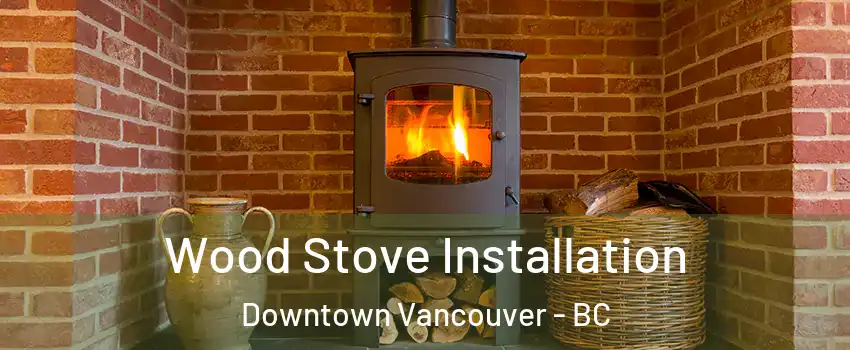  Wood Stove Installation Downtown Vancouver - BC