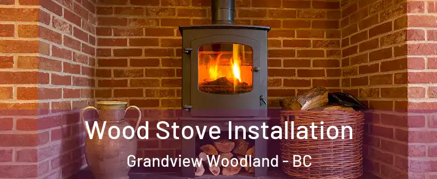  Wood Stove Installation Grandview Woodland - BC