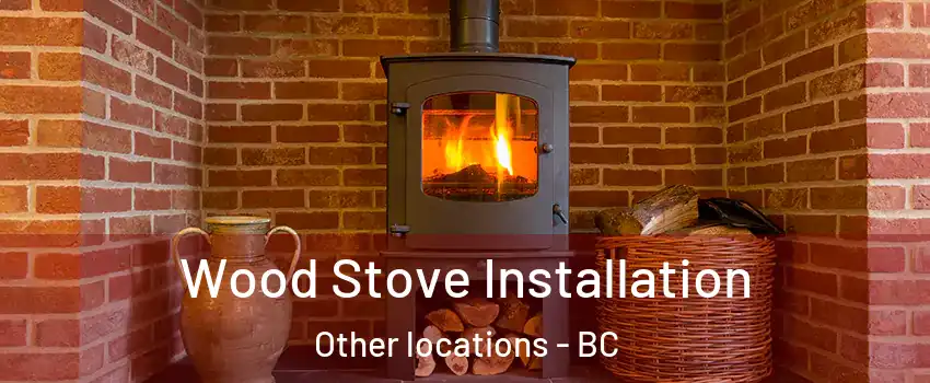  Wood Stove Installation Other locations - BC