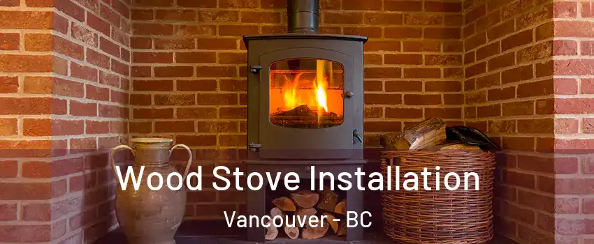 Wood Stove Installation Vancouver - BC