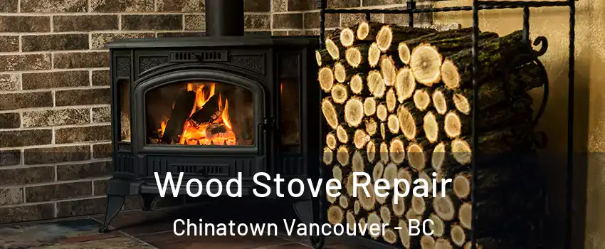  Wood Stove Repair Chinatown Vancouver - BC