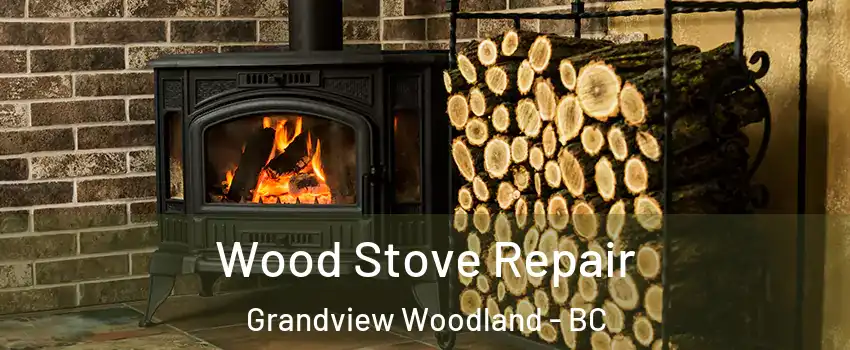  Wood Stove Repair Grandview Woodland - BC
