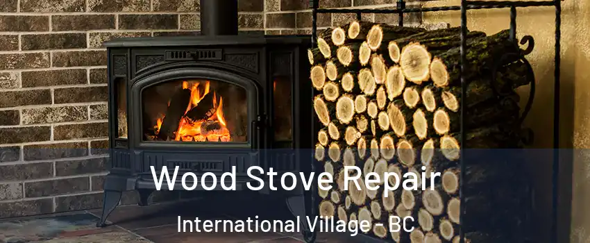  Wood Stove Repair International Village - BC